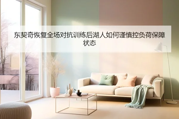 东契奇恢复全场对抗训练后湖人如何谨慎控负荷保障状态